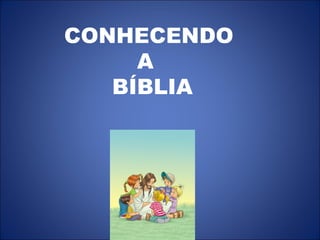 CONHECENDO
A
BÍBLIA
 