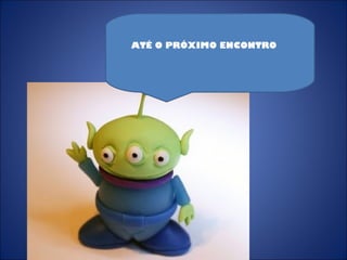 ATÉ O PRÓXIMO ENCONTRO
 