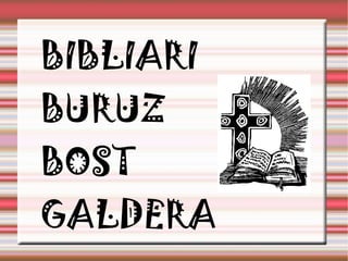 BIBLIARI BURUZ BOST GALDERA 