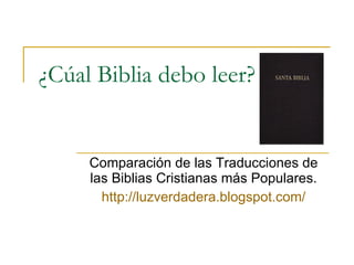¿Cúal Biblia debo leer? Comparación de las Traducciones de las Biblias Cristianas más Populares. http:// luzverdadera.blogspot.com / 