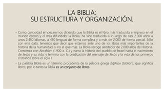 LA BIBLIA:
SU ESTRUCTURA Y ORGANIZACIÓN.
◦ Como curiosidad empezaremos diciendo que la Biblia es el libro más traducido e ...