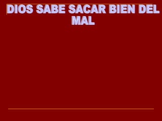 DIOS SABE SACAR BIEN DEL MAL 
