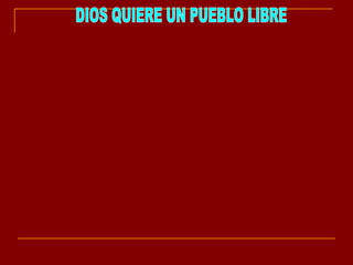DIOS QUIERE UN PUEBLO LIBRE 
