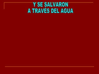 Y SE SALVARON A TRAVÉS DEL AGUA 