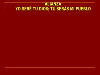 ALIANZA YO SERÉ TU DIOS; TÚ SERÁS MI PUEBLO 