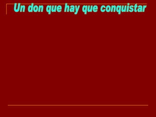 Un don que hay que conquistar 