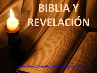 BIBLIA Y
     REVELACIÓN


www.educacionreligiosaperu.blogspot.com
 