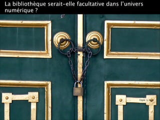 Cliché : L. Dujol
La bibliothèque serait-elle facultative dans l’univers
numérique ?
 