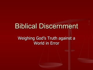 Biblical Discernment Weighing God’s Truth against a World in Error 