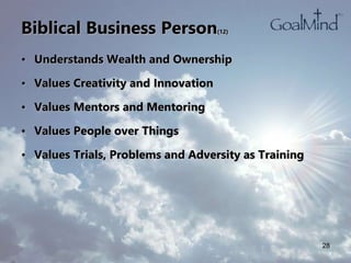 Biblical Business Person(12)
• Understands Wealth and Ownership
• Values Creativity and Innovation
• Values Mentors and Mentoring
• Values People over Things
• Values Trials, Problems and Adversity as Training
28
 