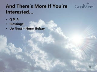 And There’s More If You’re
Interested…
• Q & A
• Blessings!
• Up Next – Norm Bobay
30
 
