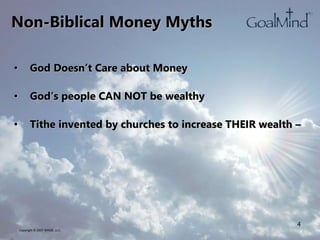 Non-Biblical Money Myths
• God Doesn’t Care about Money
• God’s people CAN NOT be wealthy
• Tithe invented by churches to increase THEIR wealth –
Copyright © 2007 WK2B, LLC
4
 