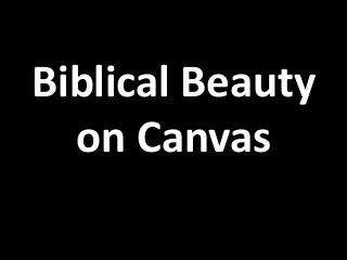 Biblical Beauty
on Canvas
 