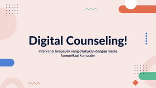 Digital Counseling!
Intervensi terapeutik yang dilakukan dengan media
komunikasi komputer
 