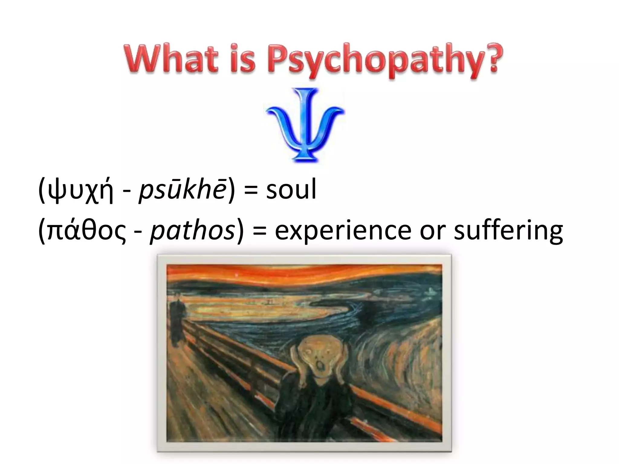 (ψυχή - psūkhē) = soul
(πάθος - pathos) = experience or suffering
 
