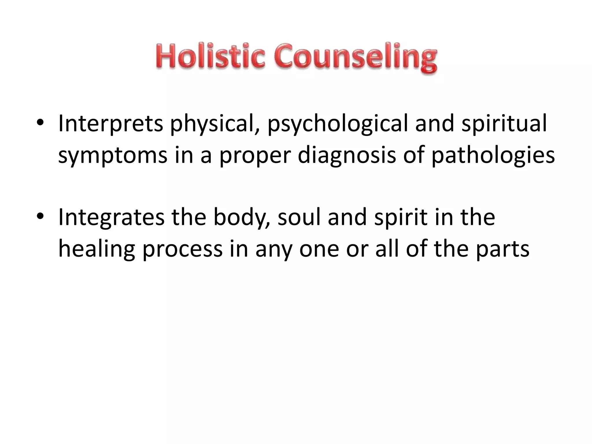 • Interprets physical, psychological and spiritual
symptoms in a proper diagnosis of pathologies
• Integrates the body, soul and spirit in the
healing process in any one or all of the parts
 