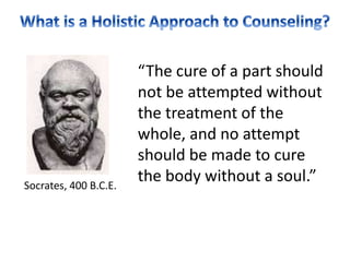 “The cure of a part should
not be attempted without
the treatment of the
whole, and no attempt
should be made to cure
the body without a soul.”Socrates, 400 B.C.E.
 