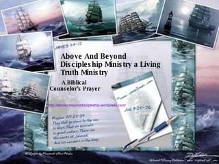 Above And Beyond Discipleship Ministry a Living Truth Ministry A Biblical  Counselor’s Prayer http://abovenbeyonddiscipleship.wordpress.com/ 