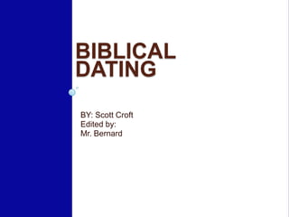 BIBLICAL
DATING
BY: Scott Croft
Edited by:
Mr. Bernard
 