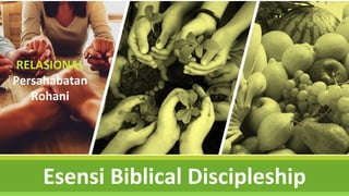 s
Esensi Biblical Discipleship
RELASIONAL
Persahabatan
Rohani
 