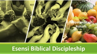 s
Esensi Biblical Discipleship
MISIONAL
Pelipatgandaan
Rohani
 