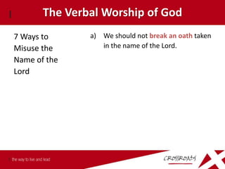 The Verbal Worship of God
7 Ways to      a) We should not break an oath taken
Misuse the        in the name of the Lord.
Name of the
Lord
 