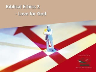 Biblical Ethics 2
     - Love for God
 