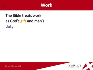 Work
The Bible treats work
as God’s gift and man’s
duty.
 