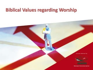 Biblical Values regarding Worship
 