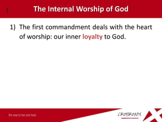 The Internal Worship of God

1) The first commandment deals with the heart
   of worship: our inner loyalty to God.
 