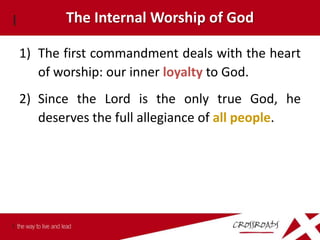 The Internal Worship of God

1) The first commandment deals with the heart
   of worship: our inner loyalty to God.
2) Since the Lord is the only true God, he
   deserves the full allegiance of all people.
 