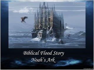 Biblical Flood Story
    Noah’s Ark
 