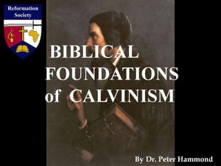 BIBLICAL
FOUNDATIONS
of CALVINISM
By Dr. Peter Hammond
 