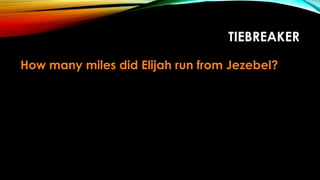 TIEBREAKER
How many miles did Elijah run from Jezebel?
 