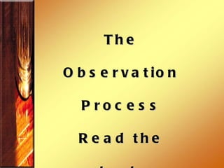The Observation  Process Read the text  for what it says 