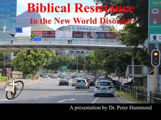 Biblical Resistance
to the New World Disorder
A presentation by Dr. Peter Hammond
 