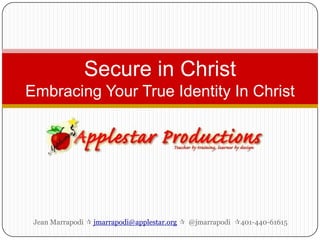 Jean Marrapodi  jmarrapodi@applestar.org  @jmarrapodi401-440-61615 Secure in Christ Embracing Your True Identity In Christ 