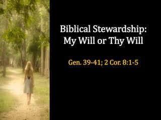 Biblical Stewardship:
My Will or Thy Will
Gen. 39-41; 2 Cor. 8:1-5
 