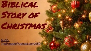 Biblical
Story of
Christmas
Audio:
ThePrepperPodcast.com/059
 