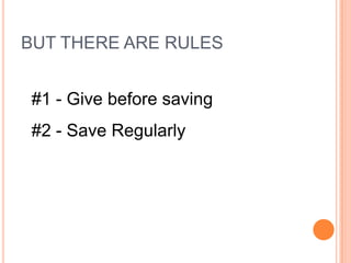 BUT THERE ARE RULES


#1 - Give before saving
#2 - Save Regularly
 