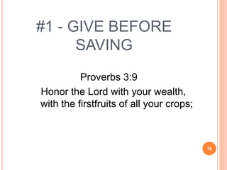 #1 - GIVE BEFORE
      SAVING
          Proverbs 3:9
Honor the Lord with your wealth,
with the firstfruits of all your crops;



                                          18
 