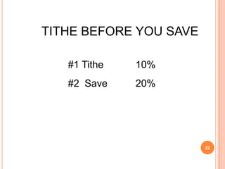 TITHE BEFORE YOU SAVE

   #1 Tithe   10%
   #2 Save    20%




                        22
 