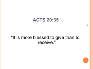 ACTS 20:35




                                      24
“It is more blessed to give than to
              receive.”
 