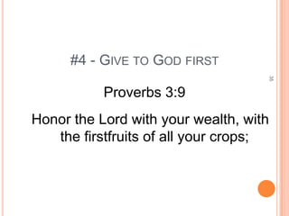 #4 - GIVE TO GOD FIRST




                                    35
           Proverbs 3:9
Honor the Lord with your wealth, with
   the firstfruits of all your crops;
 