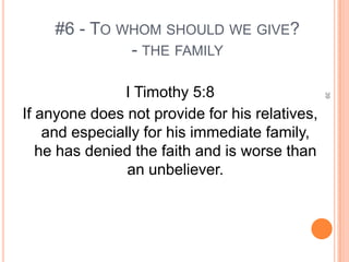 #6 - TO WHOM SHOULD WE GIVE?
             - THE FAMILY

               I Timothy 5:8




                                                39
If anyone does not provide for his relatives,
    and especially for his immediate family,
   he has denied the faith and is worse than
                an unbeliever.
 