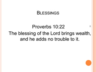 BLESSINGS

           Proverbs 10:22




                                      46
The blessing of the Lord brings wealth,
     and he adds no trouble to it.
 