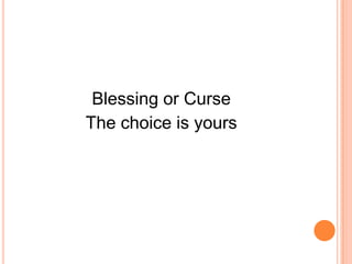 Blessing or Curse
The choice is yours
 