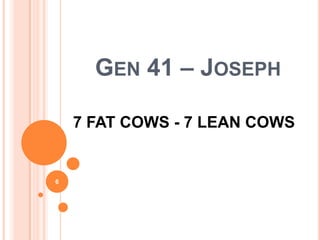 GEN 41 – JOSEPH

    7 FAT COWS - 7 LEAN COWS


6
 