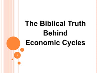 The Biblical Truth
         Behind
    Economic Cycles
1
 