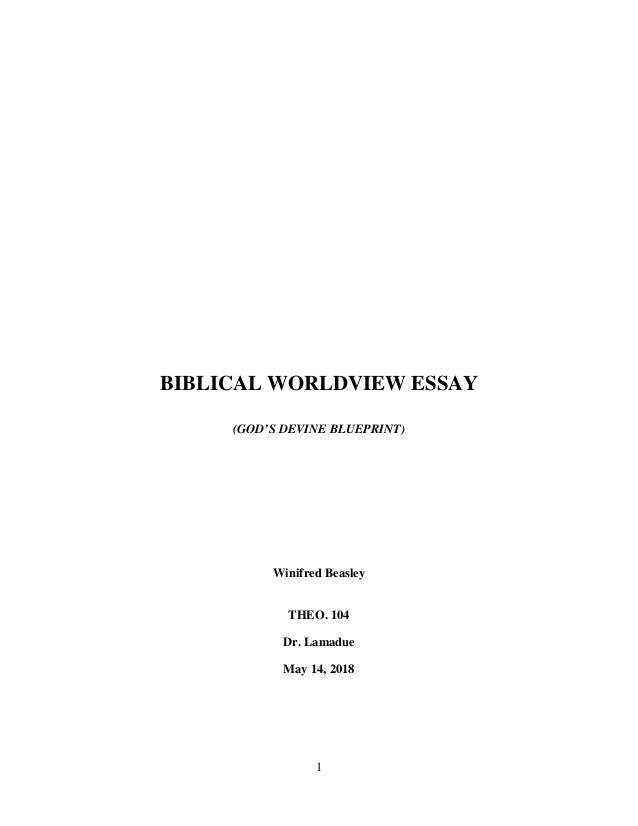 Biblical Worldview Gods Divine Blueprint Biblical Worldview Essay Gods Devine Blueprint Winifred Beasley Theo